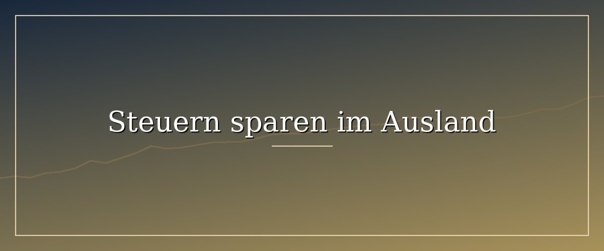 Vorschau: Steuern sparen durch Auswandern